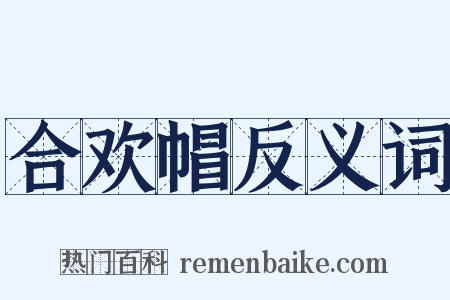 合欢帽反义词是什么意思的图片